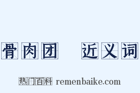 骨肉团圞近义词是什么意思的图片
